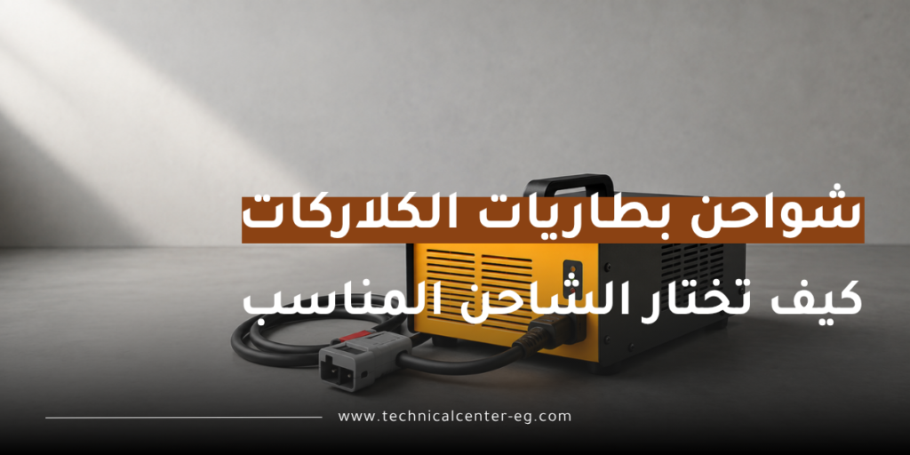 شواحن بطاريات الكلارك والروافع الشوكية وكيف تختار الشاحن المناسب لمعدات الرفع؟